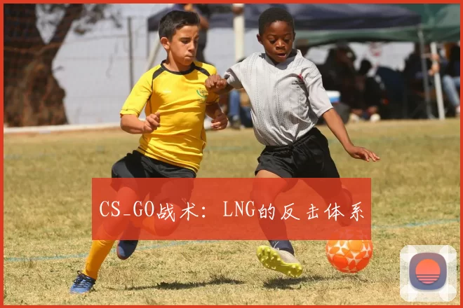 CS_GO战术：LNG的反击体系